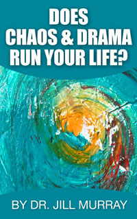 Does Chaos and Drama Run Your Life? by Dr. Jill Murray